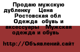 Продаю мужскую дубленку  › Цена ­ 5 000 - Ростовская обл. Одежда, обувь и аксессуары » Мужская одежда и обувь   